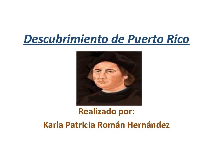 Descubrimiento de Puerto Rico Realizado por: Karla Patricia Román Hernández 
