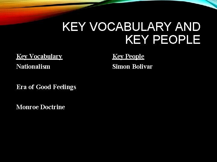 KEY VOCABULARY AND KEY PEOPLE Key Vocabulary Key People Nationalism Simon Bolivar Era of