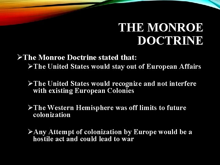 THE MONROE DOCTRINE ØThe Monroe Doctrine stated that: ØThe United States would stay out