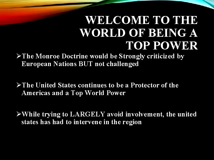 WELCOME TO THE WORLD OF BEING A TOP POWER ØThe Monroe Doctrine would be