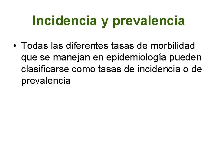 Incidencia y prevalencia • Todas las diferentes tasas de morbilidad que se manejan en