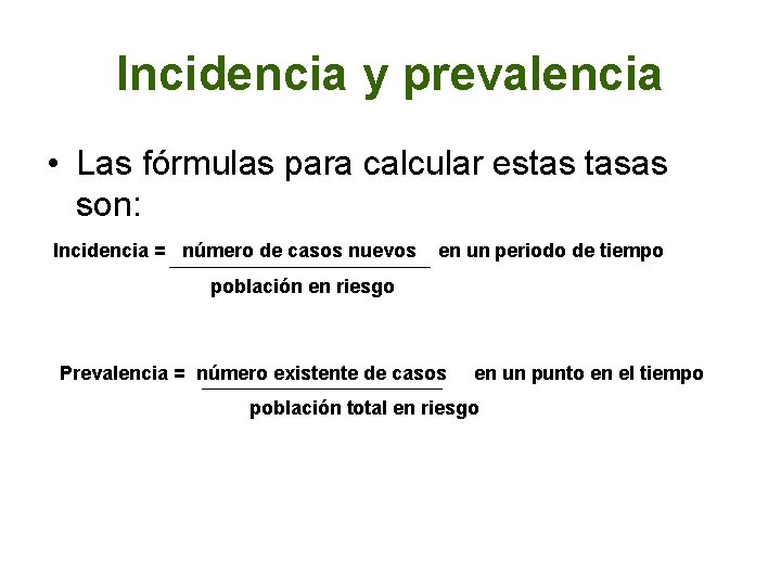 Incidencia y prevalencia • Las fórmulas para calcular estas tasas son: Incidencia = número
