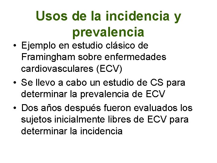 Usos de la incidencia y prevalencia • Ejemplo en estudio clásico de Framingham sobre