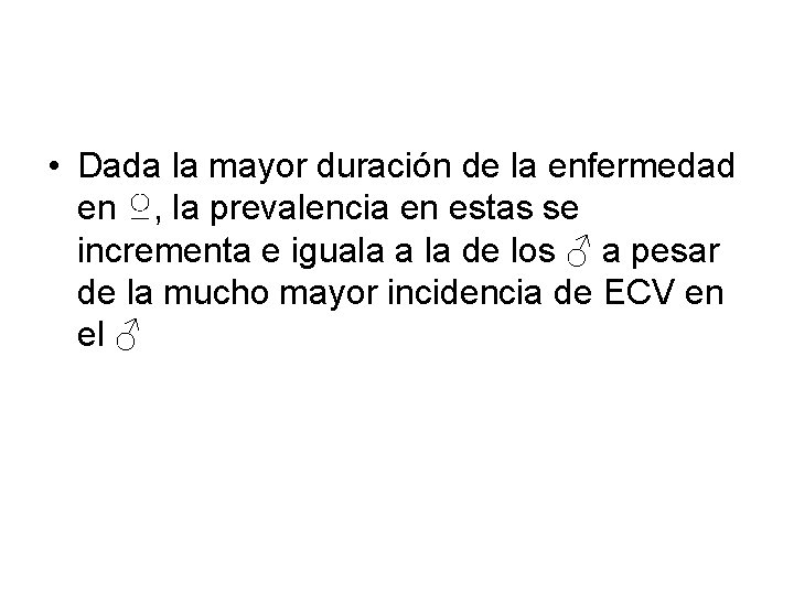  • Dada la mayor duración de la enfermedad en ♀, la prevalencia en