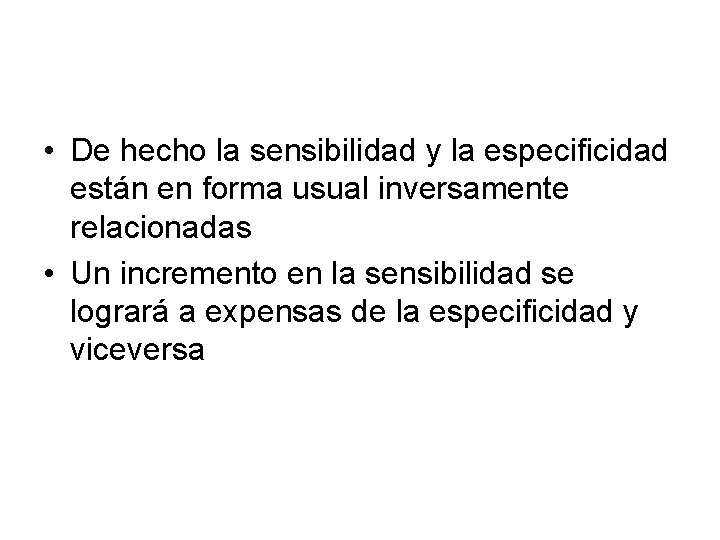  • De hecho la sensibilidad y la especificidad están en forma usual inversamente