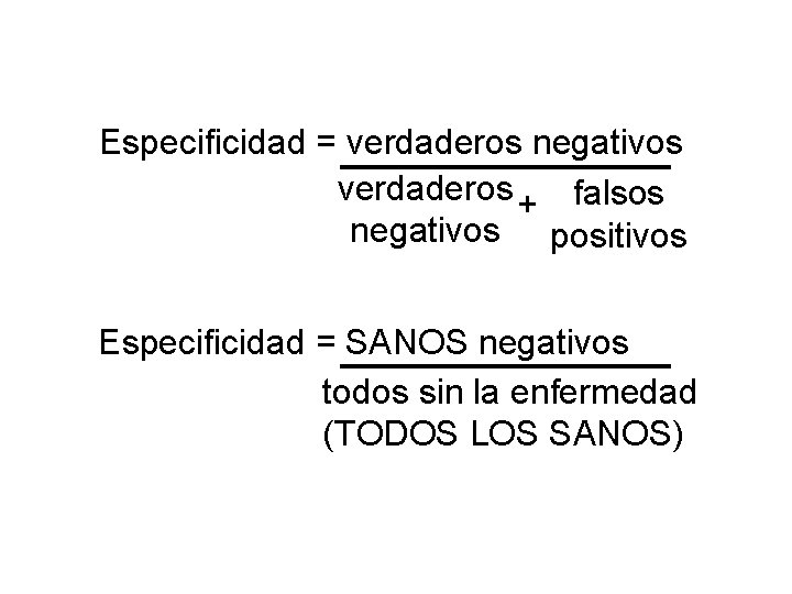 Especificidad = verdaderos negativos verdaderos + falsos negativos positivos Especificidad = SANOS negativos todos