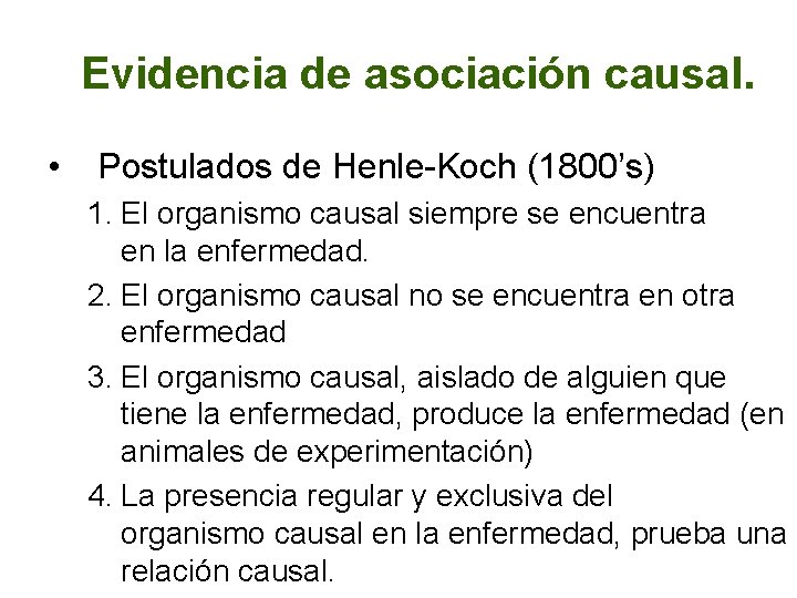 Evidencia de asociación causal. • Postulados de Henle-Koch (1800’s) 1. El organismo causal siempre