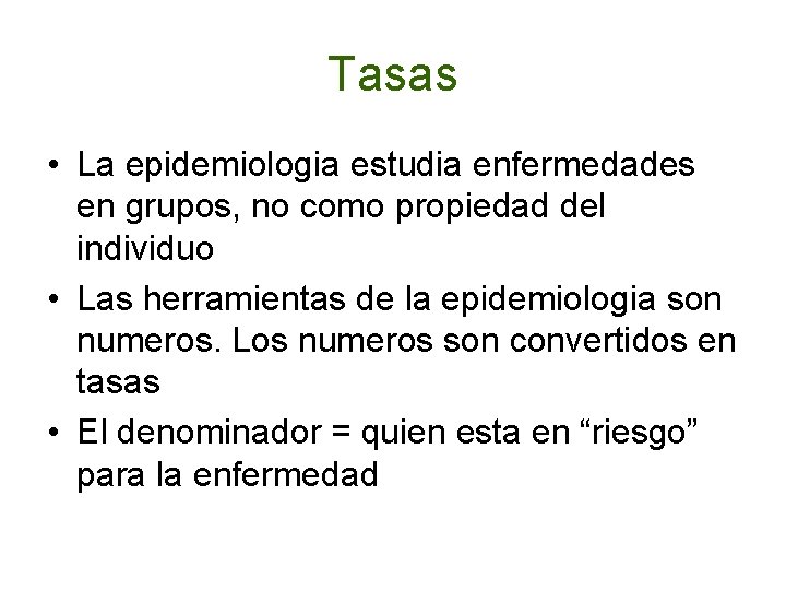 Tasas • La epidemiologia estudia enfermedades en grupos, no como propiedad del individuo •