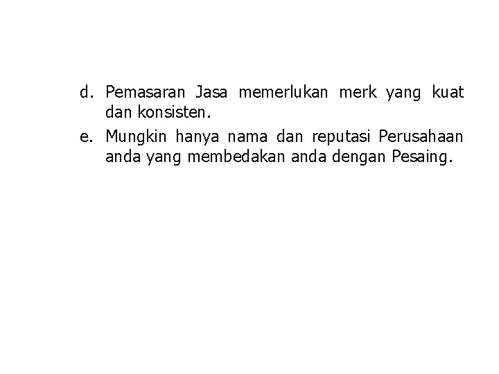 d. Pemasaran Jasa memerlukan merk yang kuat dan konsisten. e. Mungkin hanya nama dan