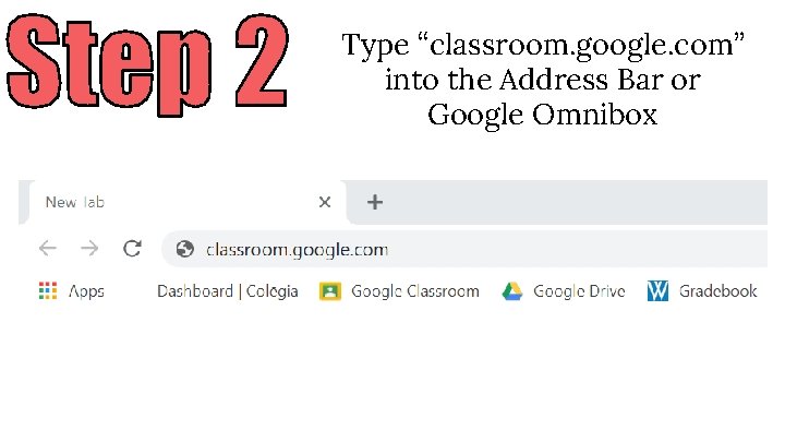 Type “classroom. google. com” into the Address Bar or Google Omnibox 