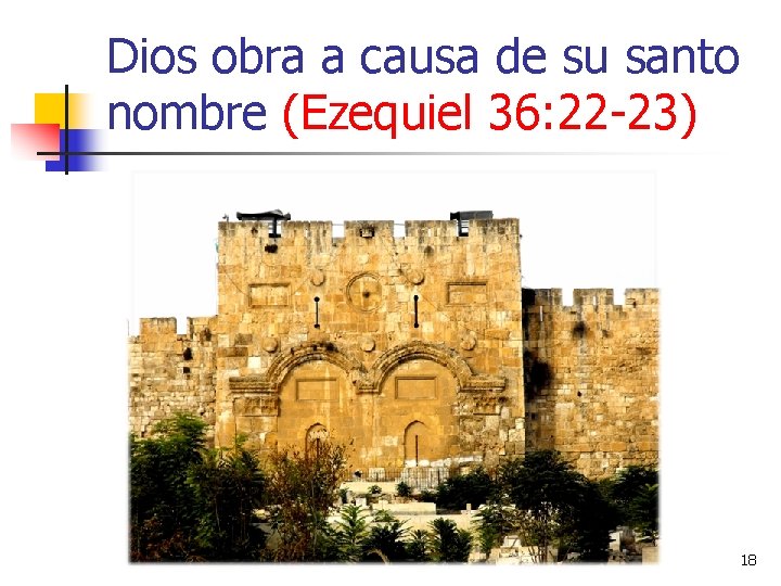 Dios obra a causa de su santo nombre (Ezequiel 36: 22 -23) 18 Dios obra a causa de su santo nombre (Ezequiel 36: 22 -23) 18