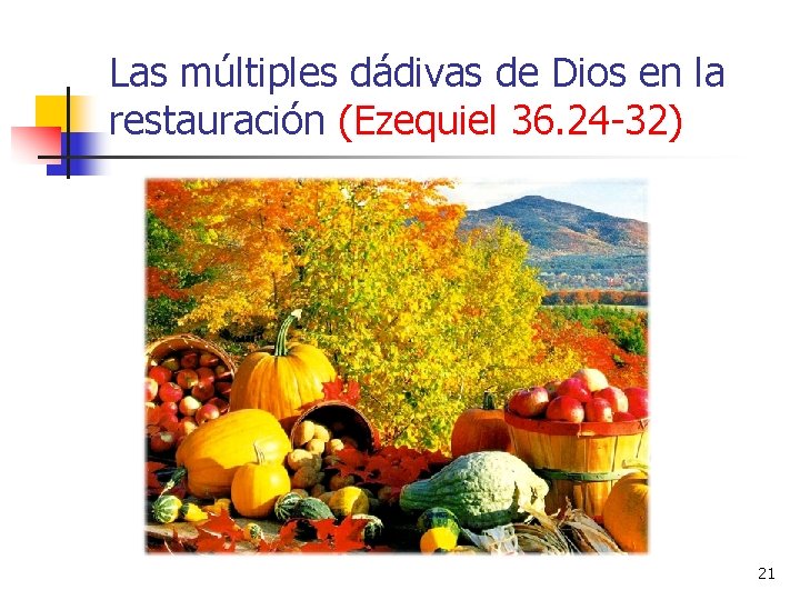 Las múltiples dádivas de Dios en la restauración (Ezequiel 36. 24 -32) 21 Las múltiples dádivas de Dios en la restauración (Ezequiel 36. 24 -32) 21