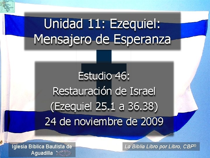 Unidad 11: Ezequiel: Mensajero de Esperanza Estudio 46: Restauración de Israel (Ezequiel 25. 1 Unidad 11: Ezequiel: Mensajero de Esperanza Estudio 46: Restauración de Israel (Ezequiel 25. 1