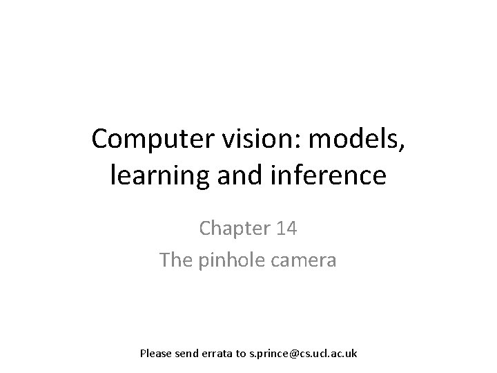 Computer vision: models, learning and inference Chapter 14 The pinhole camera Please send errata Computer vision: models, learning and inference Chapter 14 The pinhole camera Please send errata
