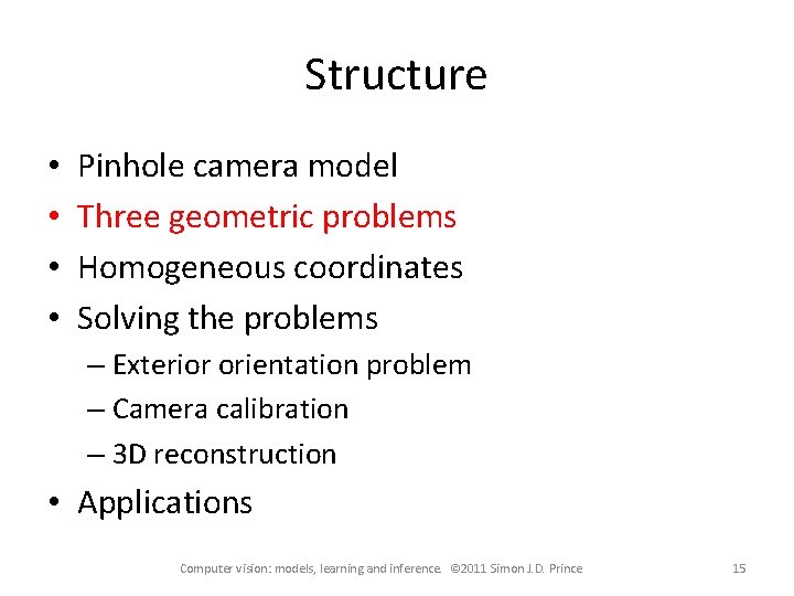 Structure • • Pinhole camera model Three geometric problems Homogeneous coordinates Solving the problems Structure • • Pinhole camera model Three geometric problems Homogeneous coordinates Solving the problems