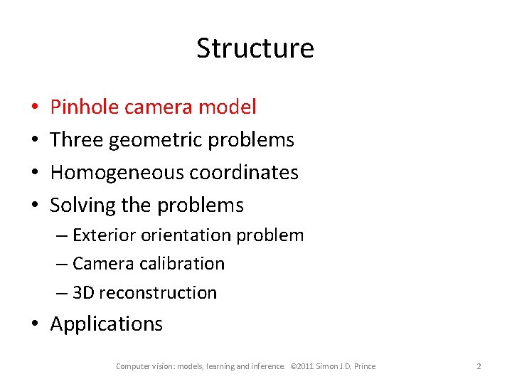 Structure • • Pinhole camera model Three geometric problems Homogeneous coordinates Solving the problems Structure • • Pinhole camera model Three geometric problems Homogeneous coordinates Solving the problems