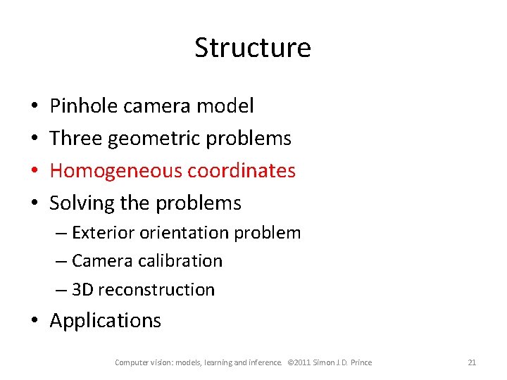 Structure • • Pinhole camera model Three geometric problems Homogeneous coordinates Solving the problems Structure • • Pinhole camera model Three geometric problems Homogeneous coordinates Solving the problems