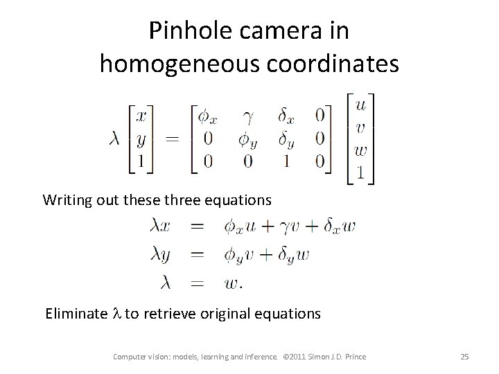 Pinhole camera in homogeneous coordinates Writing out these three equations Eliminate l to retrieve Pinhole camera in homogeneous coordinates Writing out these three equations Eliminate l to retrieve