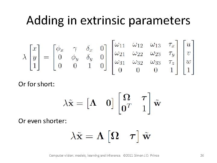 Adding in extrinsic parameters Or for short: Or even shorter: Computer vision: models, learning Adding in extrinsic parameters Or for short: Or even shorter: Computer vision: models, learning