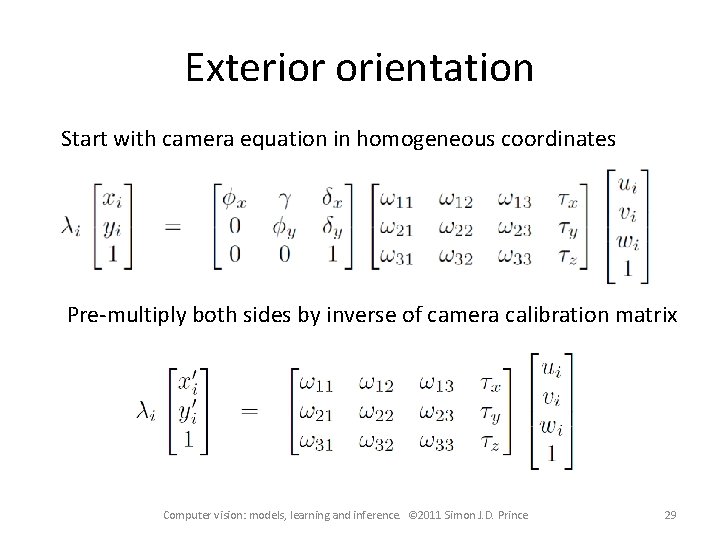Exterior orientation Start with camera equation in homogeneous coordinates Pre-multiply both sides by inverse Exterior orientation Start with camera equation in homogeneous coordinates Pre-multiply both sides by inverse