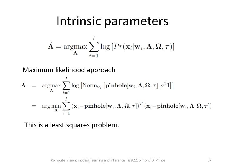 Intrinsic parameters Maximum likelihood approach This is a least squares problem. Computer vision: models, Intrinsic parameters Maximum likelihood approach This is a least squares problem. Computer vision: models,