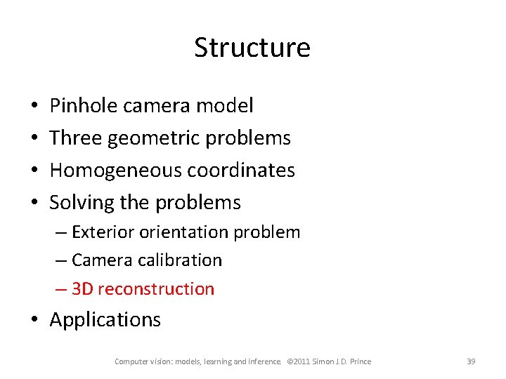 Structure • • Pinhole camera model Three geometric problems Homogeneous coordinates Solving the problems Structure • • Pinhole camera model Three geometric problems Homogeneous coordinates Solving the problems