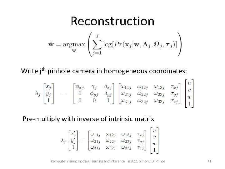 Reconstruction Write jth pinhole camera in homogeneous coordinates: Pre-multiply with inverse of intrinsic matrix Reconstruction Write jth pinhole camera in homogeneous coordinates: Pre-multiply with inverse of intrinsic matrix