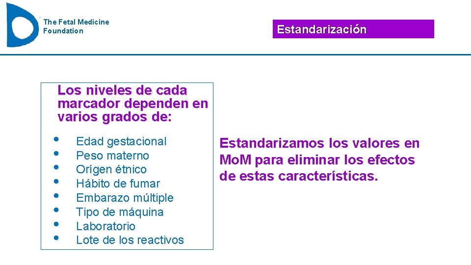 The Fetal Medicine Foundation Estandarización Los niveles de cada marcador dependen en varios grados