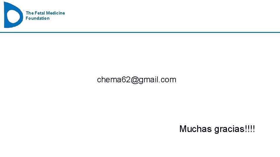 The Fetal Medicine Foundation chema 62@gmail. com Muchas gracias!!!! 