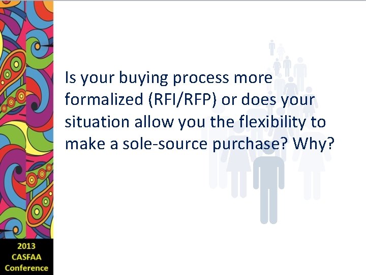 Is your buying process more formalized (RFI/RFP) or does your situation allow you the