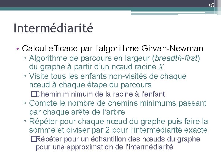 15 Intermédiarité • Calcul efficace par l’algorithme Girvan-Newman ▫ Algorithme de parcours en largeur