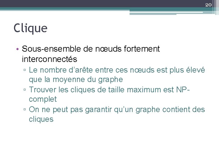 20 Clique • Sous-ensemble de nœuds fortement interconnectés ▫ Le nombre d’arête entre ces