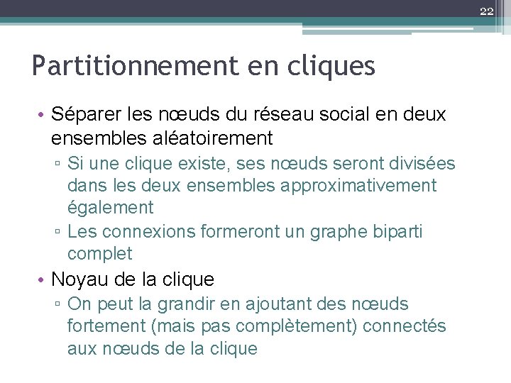 22 Partitionnement en cliques • Séparer les nœuds du réseau social en deux ensembles