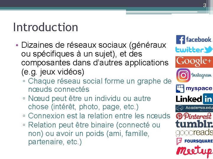 3 Introduction • Dizaines de réseaux sociaux (généraux ou spécifiques à un sujet), et