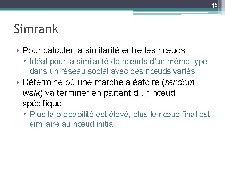 48 Simrank • Pour calculer la similarité entre les nœuds ▫ Idéal pour la