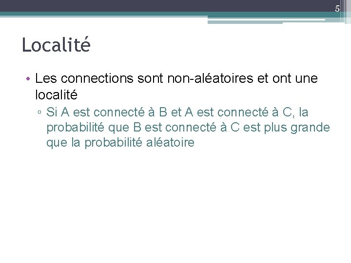 5 Localité • Les connections sont non-aléatoires et ont une localité ▫ Si A