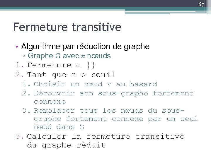 67 Fermeture transitive • Algorithme par réduction de graphe ▫ Graphe G avec n