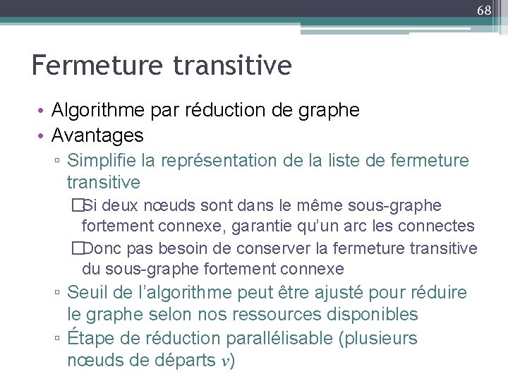 68 Fermeture transitive • Algorithme par réduction de graphe • Avantages ▫ Simplifie la