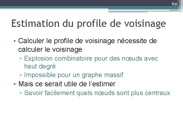 69 Estimation du profile de voisinage • Calculer le profile de voisinage nécessite de