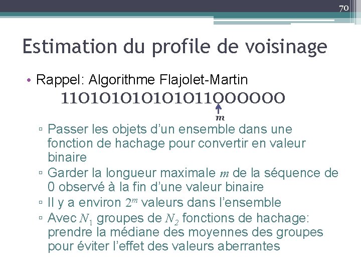 70 Estimation du profile de voisinage • Rappel: Algorithme Flajolet-Martin 110101011000000 m ▫ Passer