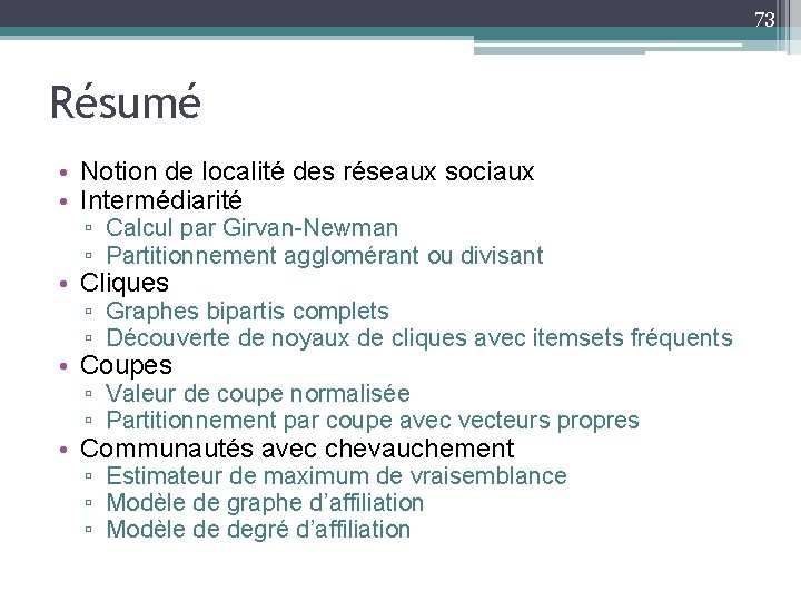 73 Résumé • Notion de localité des réseaux sociaux • Intermédiarité ▫ Calcul par