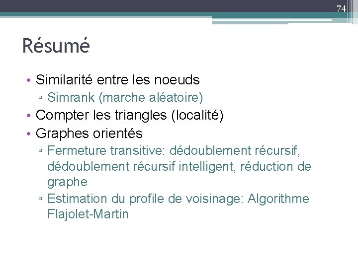 74 Résumé • Similarité entre les noeuds ▫ Simrank (marche aléatoire) • Compter les