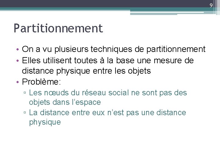 9 Partitionnement • On a vu plusieurs techniques de partitionnement • Elles utilisent toutes