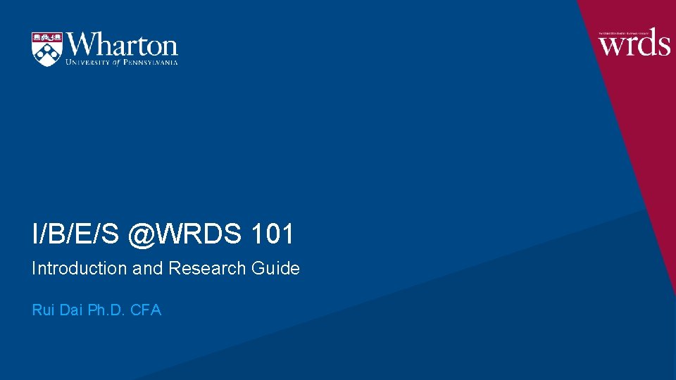 I/B/E/S @WRDS 101 Introduction and Research Guide Rui Dai Ph. D. CFA 