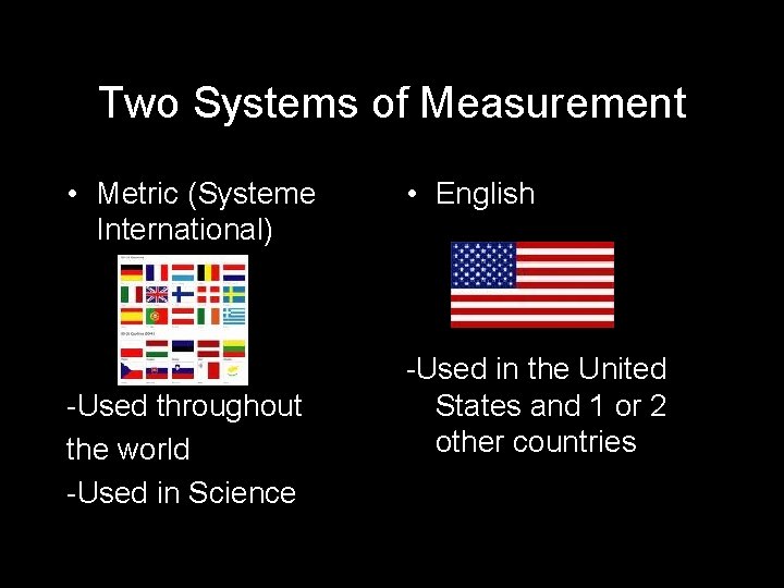 Two Systems of Measurement • Metric (Systeme International) -Used throughout the world -Used in