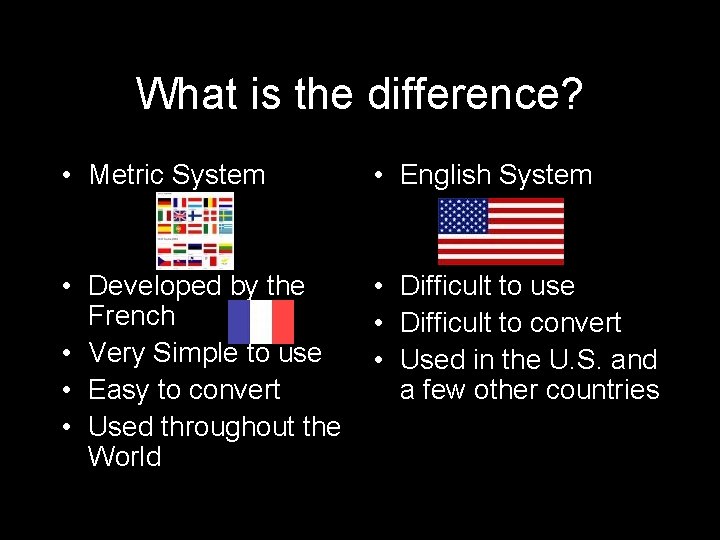 What is the difference? • Metric System • English System • Developed by the