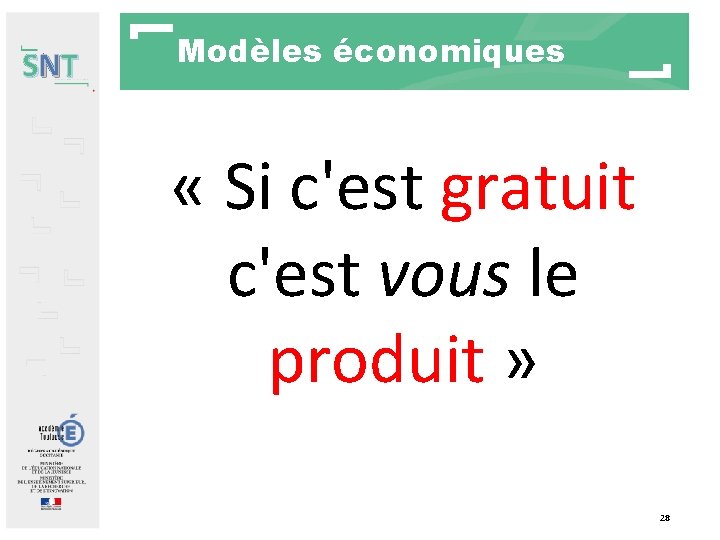 SNT Modèles économiques « Si c'est gratuit c'est vous le produit » 28 SNT Modèles économiques « Si c'est gratuit c'est vous le produit » 28
