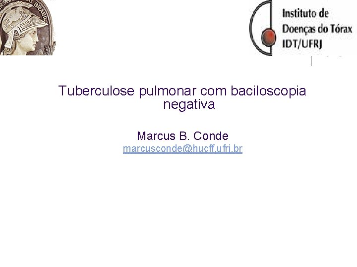 Tuberculose pulmonar com baciloscopia negativa Marcus B. Conde marcusconde@hucff. ufrj. br 