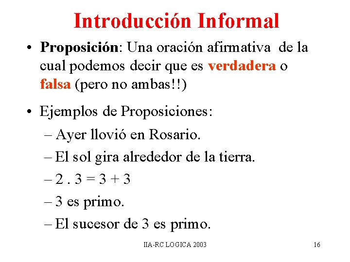 Introducción Informal • Proposición: Una oración afirmativa de la cual podemos decir que es Introducción Informal • Proposición: Una oración afirmativa de la cual podemos decir que es