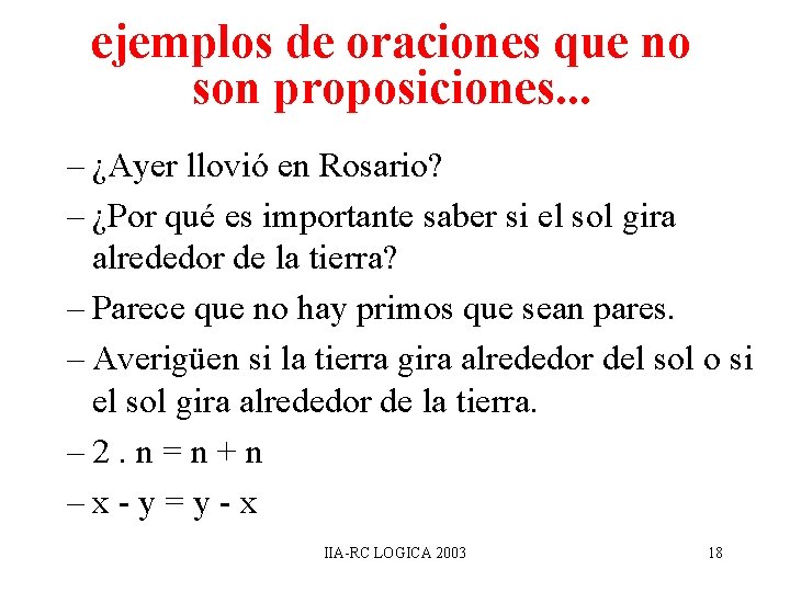 ejemplos de oraciones que no son proposiciones. . . – ¿Ayer llovió en Rosario? ejemplos de oraciones que no son proposiciones. . . – ¿Ayer llovió en Rosario?